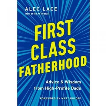 First Class Fatherhood : Advice and Wisdom from High-Profile Dads
