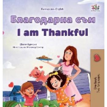 Admont, Shelley: I am Thankful (Bulgarian English Bilingual Children's Book)