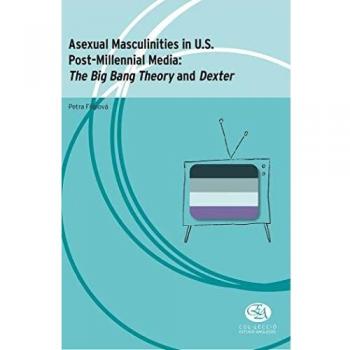 Asexual Masculinities in U.S. Post-Millennial Media: The Big Bang Theory and Dexter