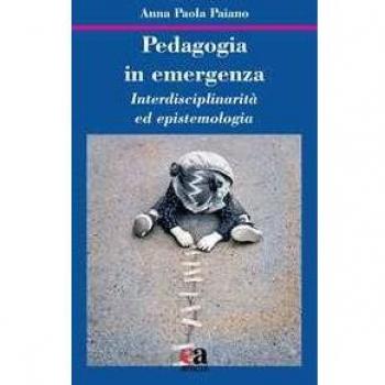 Pedagogia in emergenza. Interdisciplinarità ed epistemologia Anna Paola Paiano