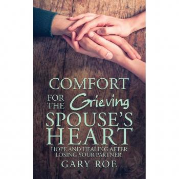 Roe, Gary: Comfort for the Grieving Spouse's Heart