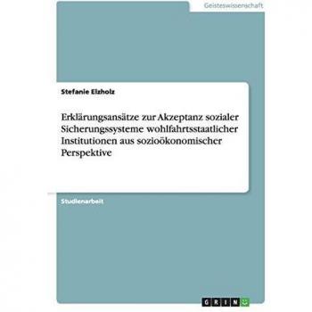 Erklärungsansätze zur Akzeptanz sozialer Sicherungssysteme wohlfahrtsstaatlicher Institutionen aus sozioökonomischer Perspektive