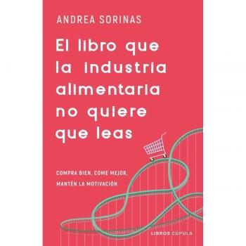 El libro que la industria alimentaria no quiere que leas: Compra bien, come mejor y mantén la motivación (Tapa blanda con solapas).