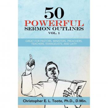 50 POWERFUL SERMON OUTLINES VOL. 1: GREAT FOR PASTORS, MINISTERS, PREACHERS, TEACHERS, EVANGELISTS, AND LAITY