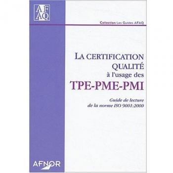 LA CERTIFICATION QUALITE A L'USAGE DES TPE-PME-PMI.GUIDE DE LA LECTURE ISO 9001