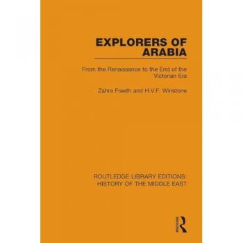 Explorers of Arabia: From the Renaissance to the End of the Victorian Era (Routledge Library Editions: History of the Middle East)