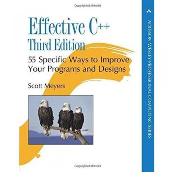 Effective C++: 55 Specific Ways to Improve Your Programs and Designs [ EFFECTIVE C++: 55 SPECIFIC WAYS TO IMPROVE YOUR PROGRAMS AND DESIGNS BY Meyers, Scott