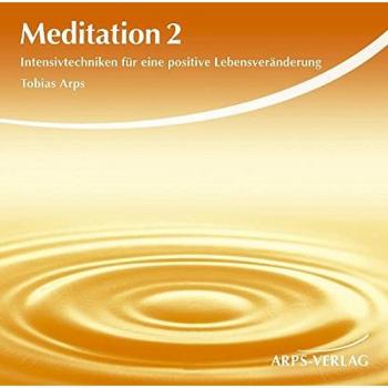 Tobias Arps Meditation 2 Intensivtechniken Für Eine Positive Lebensveränderung