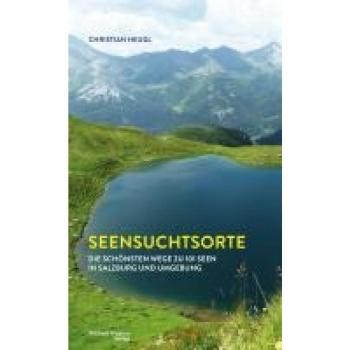 Christian Heugl Seensuchtsorte: Die Schönsten Wege Zu 101 Seen In Salzburg Und Umgebung