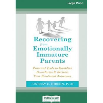 Gibson, Lindsay C. Recovering From Emotionally Immature Parents: Practical Tools To Establish Boundaries And Reclaim Your Emotional Autonomy (16pt Large Print Edition)