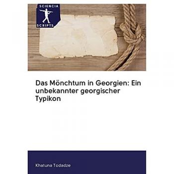 Todadze, Khatuna: Das Mönchtum in Georgien: Ein unbekannter georgischer Typikon