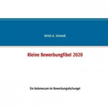 Kleine Bewerbungfibel 2020: Ein Vademecum im Bewerbungsdschungel