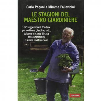 Le stagioni del maestro giardiniere. 182 suggerimenti d'autore per coltivare giardino, orto, balcone e piante di casa con competenza e intima soddisfazione