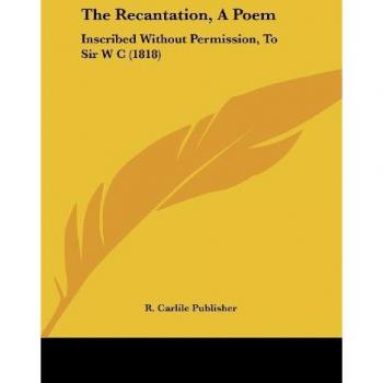 The Recantation A Poem