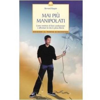 Mai più manipolati. Come smettere di farsi condizionare e affrontare la vita in piena libertà