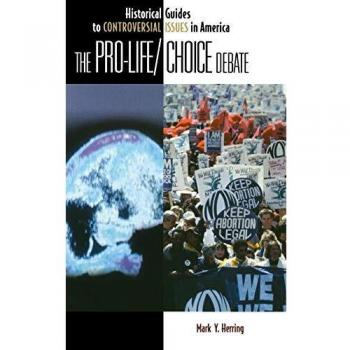 The Pro Life/Choice Debate, Historical Guides to Controversial Issues in America