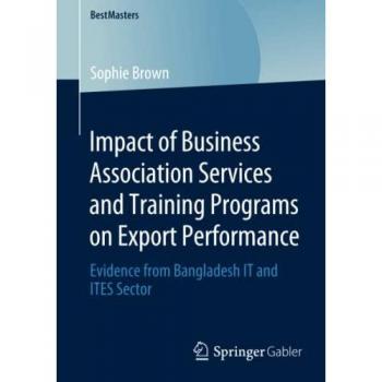 Impact of Business Association Services and Training Programs on Export Performance: Evidence from Bangladesh IT and ITES Sector (BestMasters)