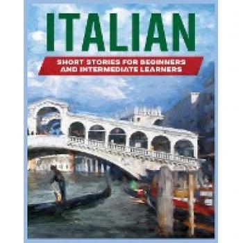 Italian Short Stories: Learn Italian through Engaging Stories for Beginners and Intermediate Learners