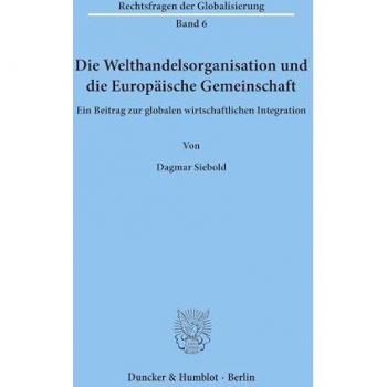 Die Welthandelsorganisation und die Europäische Gemeinschaft.: Ein Beitrag zur globalen wirtschaftlichen Integration. (Rechtsfr