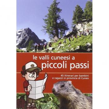 Valli cunesi a piccoli passi. 45 itinerari per bambini e ragazzi in provincia di Cuneo