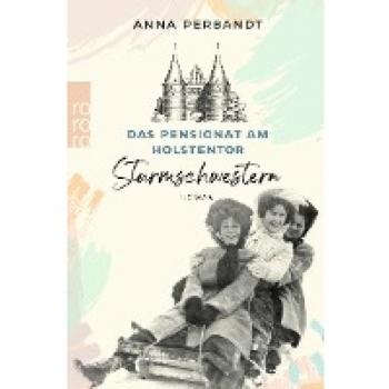 Das Pensionat am Holstentor: Sturmschwestern: Eine historische Familiensaga in Lübeck
