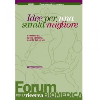 Idee per una sanità migliore. Federalismo, spesa sanitaria, qualità dei servizi