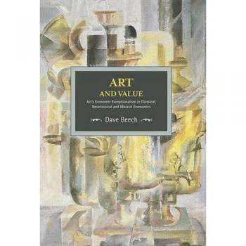Art And Value: Art's Economic Exceptionalism In Classical, Neoclassical And Marxist Economics : Historical Materialism, Volume 94