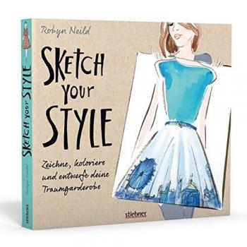 Sketch your Style: Zeichne, koloriere und entwerfe deine Traumgarderobe