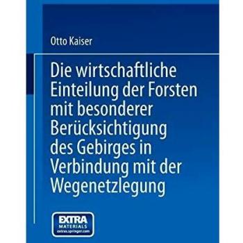 Die wirthschaftliche Einteilung der Forsten mit besonderer Berücksichtigung des Gebirges in Verbindung mit der Wegenetzlegung