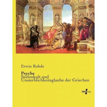 Psyche: Seelenkult und Unsterblichkeitsglaube der Griechen