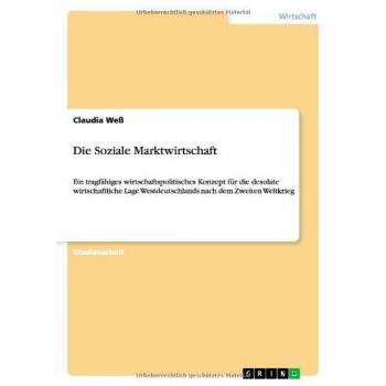 Die Soziale Marktwirtschaft: Ein tragfähiges wirtschaftspolitisches Konzept für die desolate wirtschaftliche Lage Westdeutschlands nach dem Zweiten Weltkrieg