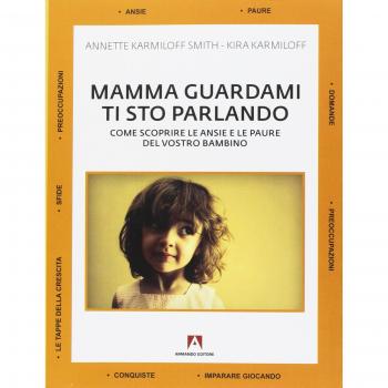 Mamma guardami ti sto parlando. Come scoprire le ansie e le paure del vostro bambino