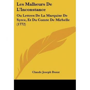 Les Malheurs de L'Inconstance: Ou Lettres de La Marquise de Syrce, Et Du Comte de Mirbelle (1772)