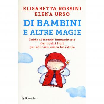 Di bambini e altre magie. Guida al mondo immaginario dei nostri figli per educarli senza forzature