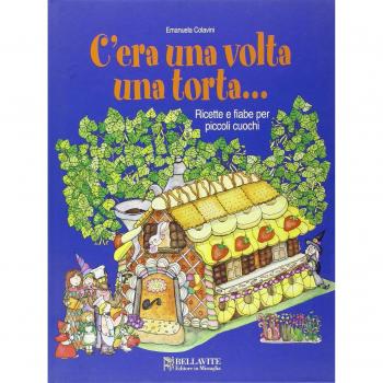 C'era una volta una torta... Ricette e fiabe per piccoli cuochi