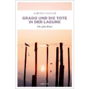 Andrea Nagele Grado Und Die Tote In Der Lagune: Ein Adria Krimi (Commissaria Degrassi)