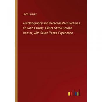 Lemley, John: Autobiography and Personal Recollections of John Lemley. Editor of the Golden Censer, with Seven Years' Experience