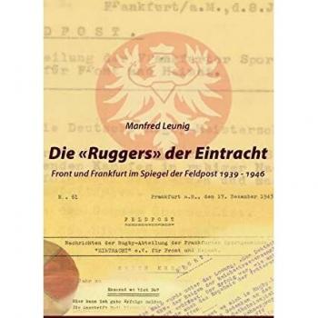 Manfred Leunig Die 'Ruggers' Der Eintracht: Front Und Frankfurt Im Spiegel Der Feldpost 1939