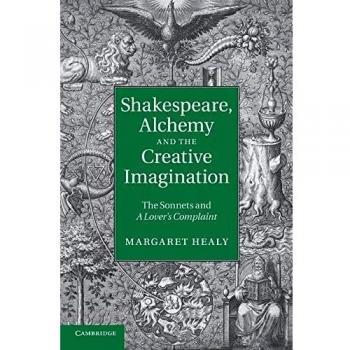 Shakespeare, Alchemy and the Creative Imagination: The Sonnets and a Lover's Complaint