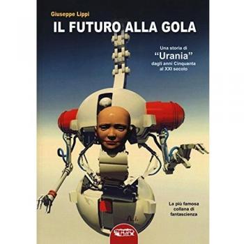 Il futuro alla gola. Una storia di «Urania» dagli anni Cinquanta al XXI secolo