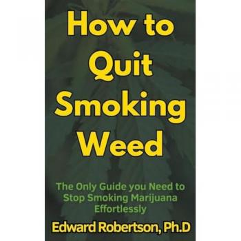Robertson, Edward Ph. D.: How to Quit Smoking Weed The Only Guide you Need to Stop Smoking Marijuana Effortlessly