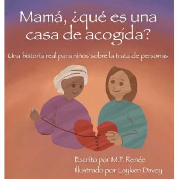 Mamá, ¿qué es una casa de acogida?: Una historia real para niños sobre la trata de personas
