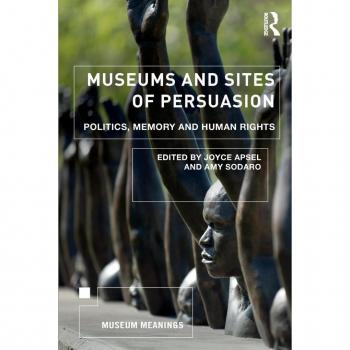 Museums and Sites of Persuasion: Politics, Memory and Human Rights (Museum Meanings)