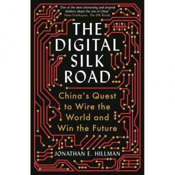 DIGITAL SILK ROAD : China’s Quest to Wire the World and Win the Future