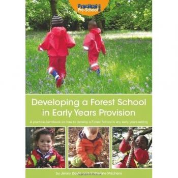 Developing a Forest School in Early Years Provision A Practical Handbook on How