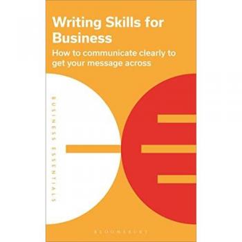 Writing Skills for Business : How to communicate clearly to get your message across