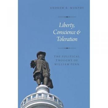 Liberty, Conscience, and Toleration: The Political Thought of William Penn