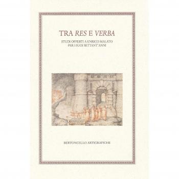 Tra res e verba. Studi offerti a Enrico Malato per i suoi settant'anni