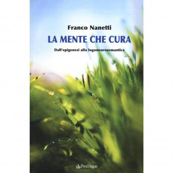 La mente che cura. Dall'epigenesi alla logoneurosemantica