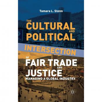 The Cultural and Political Intersection of Fair Trade and Justice: Managing a Global Industry